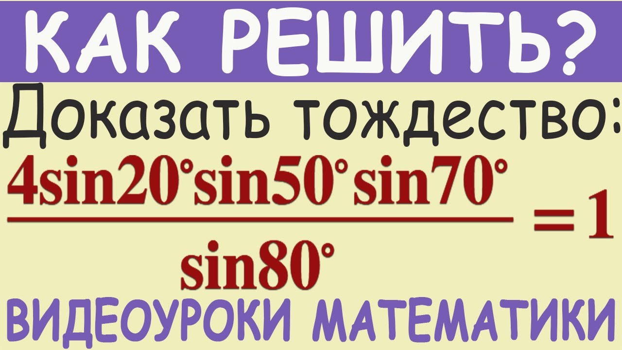 Как доказать тригонометрическое тождество (4sin20°sin50°sin70°)/sin80 ...
