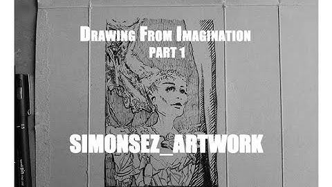 Drawing From Imagination PART 1 - simonsez_artwork
