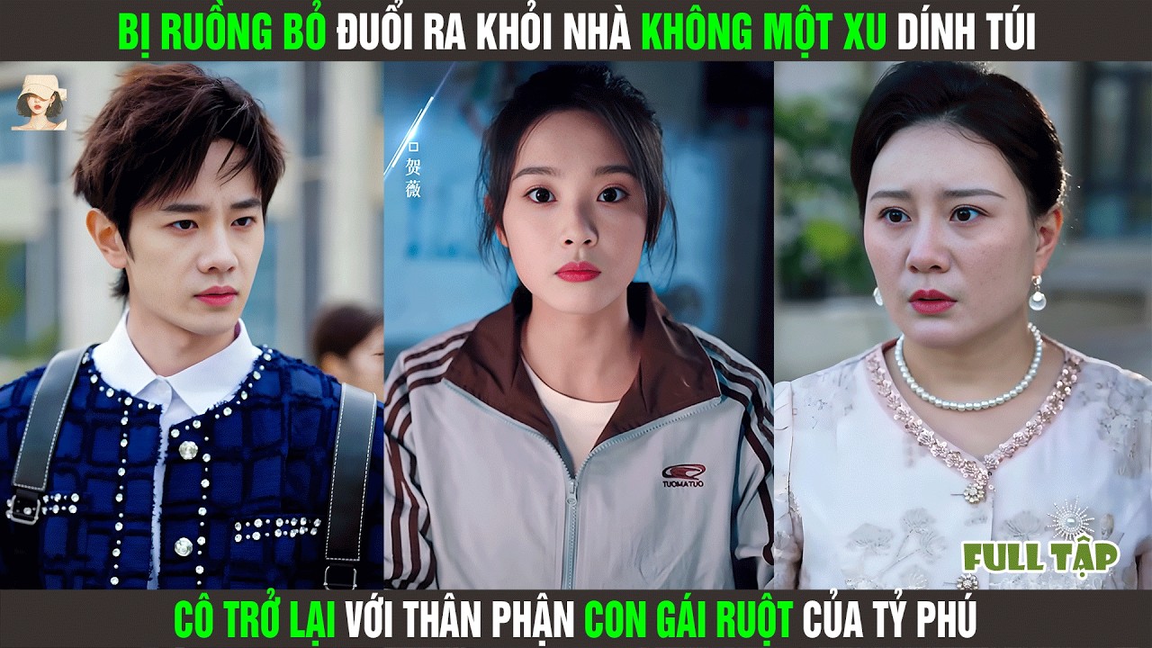 Bị Ruồng Bỏ Đuổi Ra Khỏi Nhà Không Một Xu Dính Túi, Cô Trở Lại Với Thân Phận Con Gái Ruột Của Tỷ Phú
