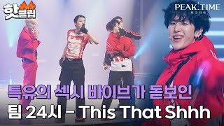 ＂대박 냄새 많이 나요＂ 특유의 섹시함 폭발! 분위기를 HOT하게 달군 팀 24시의 'This That Shhh'｜피크타임｜JTBC 230419 방송