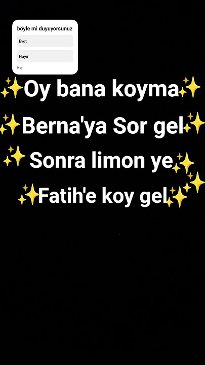 oy bana koyma Berna'ya sor gel sonra limon ye Fatih e koy gel