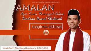 Amalan Agar Khusnul Khotimah - Ustadz Abdul Somad