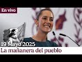 #MañaneraDelPueblo | Conferencia de la Presidenta Claudia Sheinbaum | 19•Mayo•2025