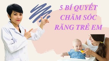 5 Bí Quyết Chăm Sóc Răng Trẻ Em Của Chuyên Gia Chăm Sóc Răng Miệng | Bác sĩ Thoa Bình Dương