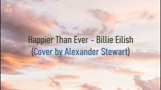 Happier Than Ever   Lyric cover by Alexander Stewart