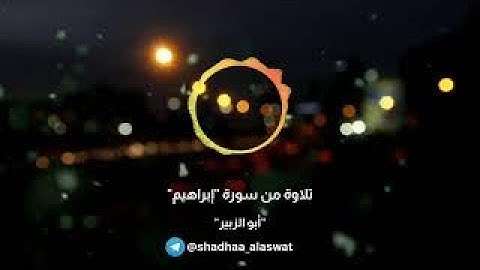 صوته يدخل القلب !! تلاوة تقشعر لها الابدان صوت غاية في الجمال/ تلاوة من سورة ابراهيم بصوت أبو الزبير