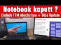 Notebook kaputt ❓ einfach TPM abschalten und Bios Update installieren wenn Laptop nicht startet