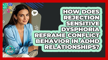 How Does Rejection Sensitive Dysphoria Reframe Conflict Behavior In ADHD Relationships?