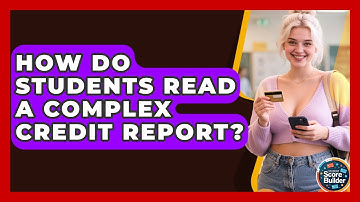How Do Students Read A Complex Credit Report? - Student Score Builder
