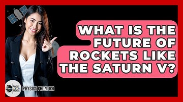 What Is The Future Of Rockets Like The Saturn V? - Physics Frontier