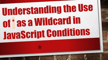Understanding the Use of * as a Wildcard in JavaScript Conditions