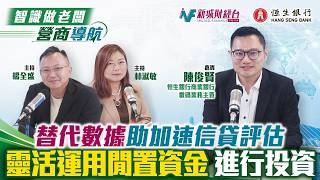 【營商導航】網上申請貸款中小企需知。替代數據有助加速信貸評估、企業善用閒置資金進行投資｜恒生銀行陳俊賢｜智識做老闆