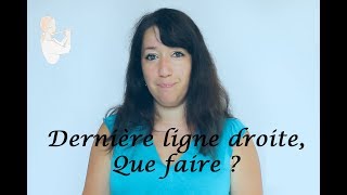 Dernière ligne droite, que faire ?