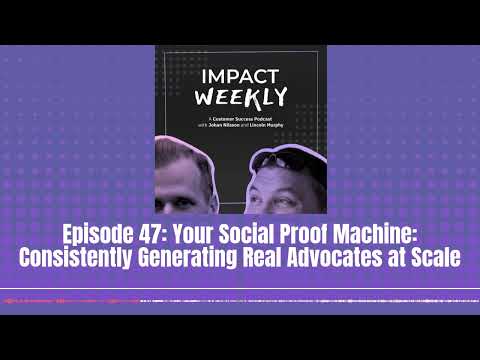 Episode 47: Your Social Proof Machine: Consistently Generating Real Advocates at Scale