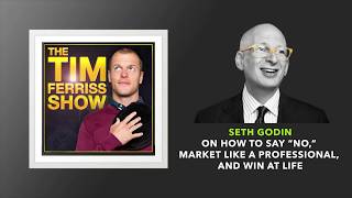 Seth Godin on How to Say “No,” Market Like a Professional, and Win at Life | The Tim Ferriss Show