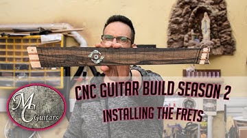 How to build a guitar using a CNC Season 2 - Episode 11 Fretting the neck!