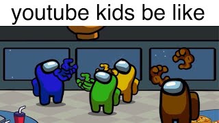 YouTube kids be like