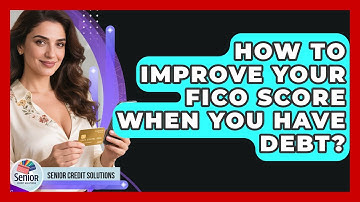 How To Improve Your FICO Score When You Have Debt? - Senior Credit Solutions