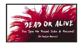 Dead Or Alive - You Spin Me Round (Like A Record) (Dr Packer Remix)