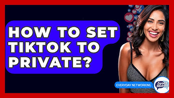 How To Set TikTok To Private? - Everyday-Networking