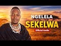 Ngelela Sekelwa Official Audio 