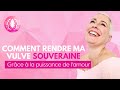 Comment rendre ma vulve souveraine grce  la puissance de lamour 