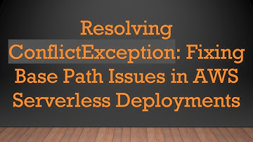 Resolving ConflictException: Fixing Base Path Issues in AWS Serverless Deployments