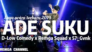 LAGU ACARA TERBARU 2019 'ADE SUKU' (D-LOW COMEDY x REMGA SQUAD x 57_GVNK)