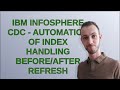 Dba: IBM Infosphere CDC - automation of index handling before/after refresh