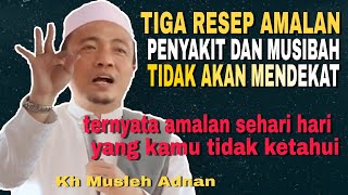 Tiga Resep Amalan, penyakit Dan muasibah Tidak Akan Mendekat. Kh Musleh Adnan