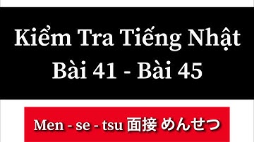 Kiểm tra tiếng Nhật bài 41 - bài 45 minna no nihongo N4 giao tiếp cơ bản tiếng nhật  kaiwa N4