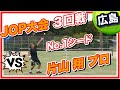 【JOP3回戦】大会第1シード「片山翔プロ」との3セットマッチ