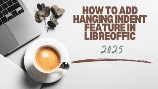 How to add Hanging Indent Feature in LibreOffice for 2025