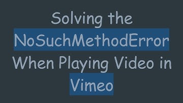 Solving the NoSuchMethodError When Playing Video in Vimeo