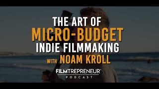 The Art of Micro-Budget Filmmaking with Noam Kroll // Filmtrepreneur Podcast