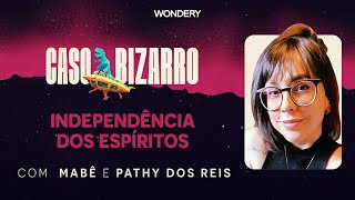 Independência dos espíritos com Pathy dos Reis | Caso Bizarro