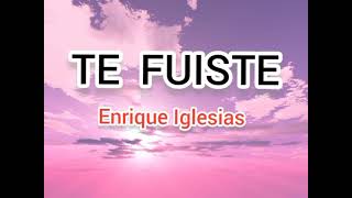 Enrique Iglesias - Te Fuiste Letra/Lyrics