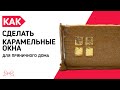 КАРАМЕЛЬНЫЕ ОКОШКИ в пряничных домиках / Как сделать окошки / Окна из карамели