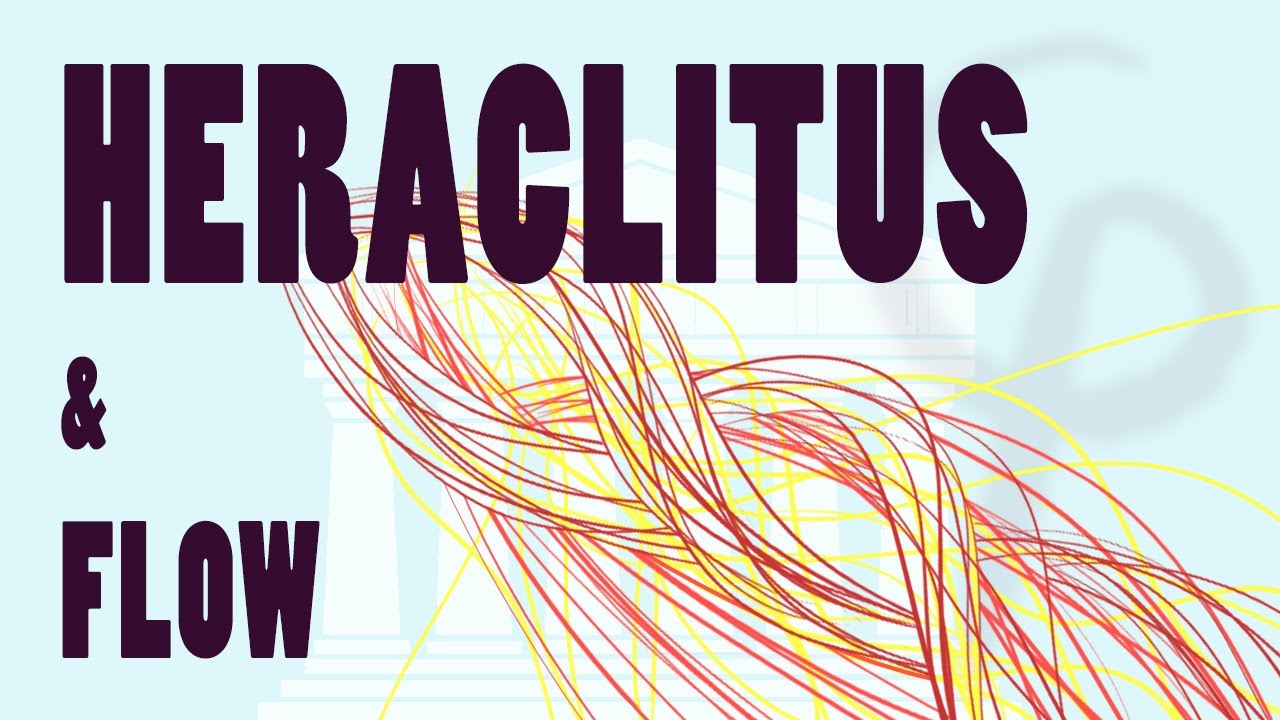 Heraclitus: It's all about the Flow