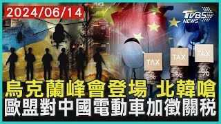 烏克蘭峰會登場 北韓嗆      歐盟對中國電動車加徵關稅 | 十點不一樣 20240614