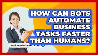 How Can Bots Automate Business Tasks Faster Than Humans? - BusinessGuide360.com