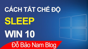 Cách tắt chế độ sleep Win 10, cài đặt chế độ ngủ cho máy tính Win 10