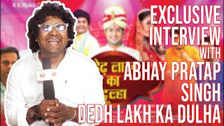 Abhay Pratap Singh | Exclusive Interview | Dedh Lakh Ka Dulha