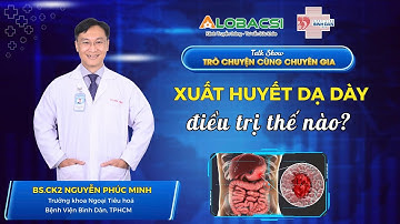Xuất huyết dạ dày, điều trị thế nào? | BS.CK2 Nguyễn Phúc Minh