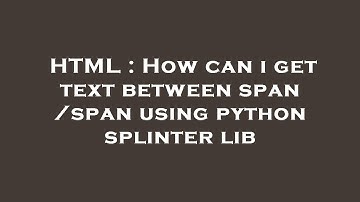 HTML : How can i get text between  span   /span using python splinter lib