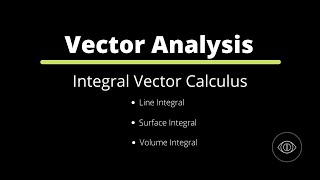 Integral Vector Calculus | Line, Surface, Volume Integrals | Vector Analysis