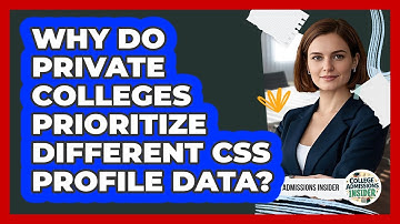 Why Do Private Colleges Prioritize Different CSS Profile Data? - College Admissions Insider
