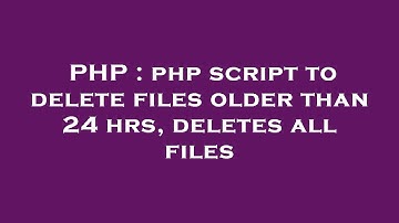 PHP : php script to delete files older than 24 hrs, deletes all files