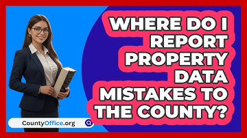 Where Do I Report Property Data Mistakes To The County?