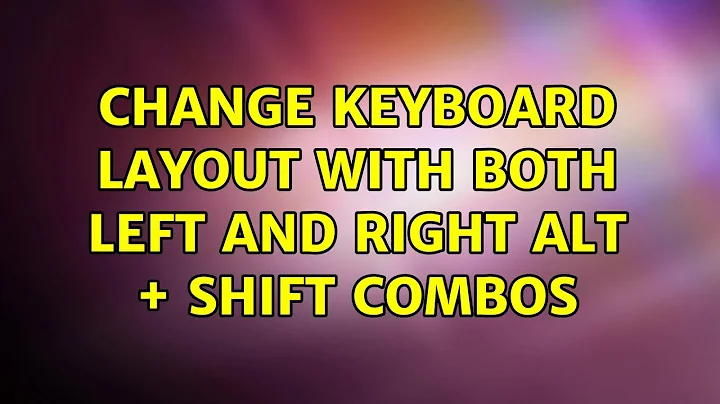 Ubuntu: Change Keyboard Layout with both left and right Alt + Shift combos (4 Solutions!!)
